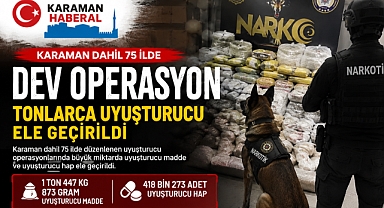 Karaman dahil 75 ilde dev operasyon: Tonlarca uyuşturucu ele geçirildi